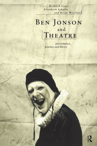 Title: Ben Jonson and Theatre: Performance, Practice and Theory, Author: Richard Cave