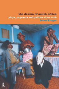 Title: The Drama of South Africa: Plays, Pageants and Publics Since 1910, Author: Loren Kruger