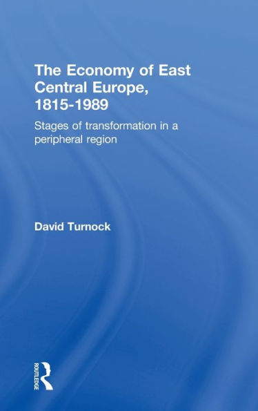 The Economy of East Central Europe, 1815-1989: Stages of Transformation in a Peripheral Region / Edition 1