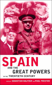 Title: Spain and the Great Powers in the Twentieth Century / Edition 1, Author: Sebastian Balfour