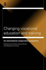 Title: Changing Vocational Education and Training: An International Comparative Perspective, Author: Ian Finlay