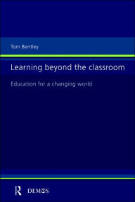 Title: Learning Beyond the Classroom: Education for a Changing World, Author: Tom Bentley