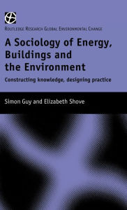 Title: The Sociology of Energy, Buildings and the Environment: Constructing Knowledge, Designing Practice / Edition 1, Author: Simon Guy