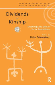 Title: Dividends of Kinship: Meanings and Uses of Social Relatedness / Edition 1, Author: Peter P. Schweitzer