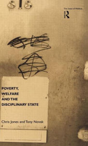 Title: Poverty, Welfare and the Disciplinary State / Edition 1, Author: Chris Jones