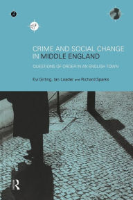 Title: Crime and Social Change in Middle England: Questions of Order in an English Town / Edition 1, Author: Evi Girling