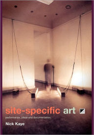 Title: Site-Specific Art: Performance, Place and Documentation / Edition 1, Author: Nick Kaye