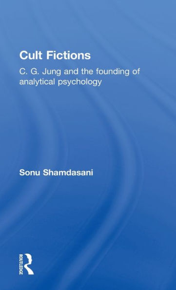 Cult Fictions: C. G. Jung and the Founding of Analytical Psychology / Edition 1