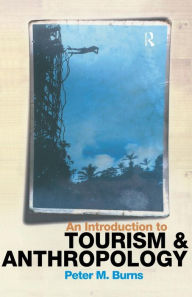 Title: An Introduction to Tourism and Anthropology / Edition 1, Author: Peter Burns