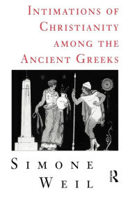 Title: Intimations of Christianity Among The Greeks / Edition 1, Author: Simone Weil