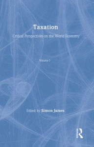 Title: Taxation: Critical Perspectives on the World Economy / Edition 1, Author: Simon James