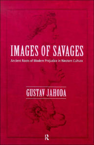 Title: Images of Savages: Ancient Roots of Modern Prejudice in Western Culture / Edition 1, Author: Gustav Jahoda