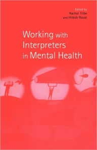 Title: Working with Interpreters in Mental Health / Edition 1, Author: Rachel Tribe