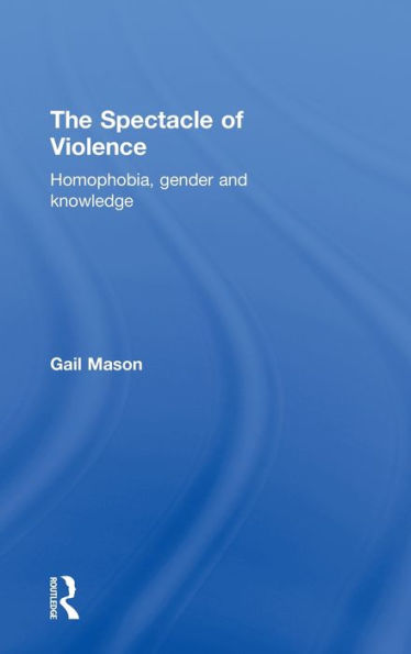 The Spectacle of Violence: Homophobia, Gender and Knowledge