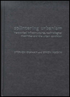 Title: Splintering Urbanism: Networked Infrastructures, Technological Mobilities and the Urban Condition, Author: Steve Graham