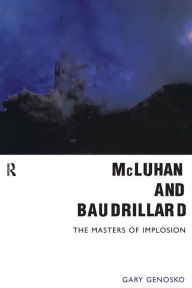 Title: McLuhan and Baudrillard: Masters of Implosion / Edition 1, Author: Gary Genosko