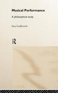 Title: Musical Performance: A Philosophical Study, Author: Stan Godlovitch