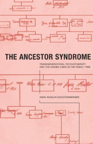 Title: The Ancestor Syndrome: Transgenerational Psychotherapy and the Hidden Links in the Family Tree / Edition 1, Author: Anne Ancelin Schutzenberger