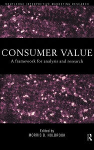 Title: Consumer Value: A Framework for Analysis and Research / Edition 1, Author: Morris Holbrook