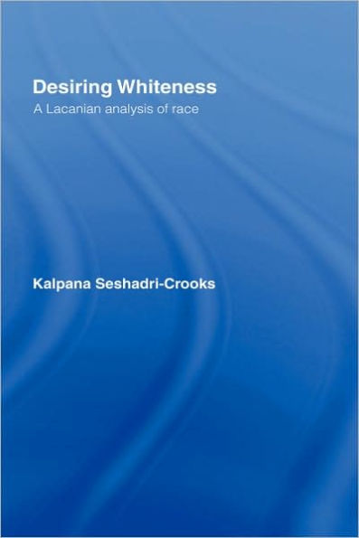 Desiring Whiteness: A Lacanian Analysis of Race / Edition 1