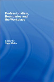 Title: Professionalism, Boundaries and the Workplace / Edition 1, Author: Nigel Malin