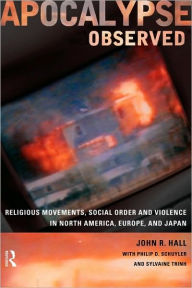 Title: Apocalypse Observed: Religious Movements and Violence in North America, Europe and Japan, Author: John R. Hall