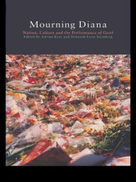 Title: Mourning Diana: Nation, Culture and the Performance of Grief / Edition 1, Author: Adrian Kear