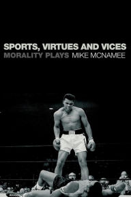 Title: Sports, Virtues and Vices: Morality Plays / Edition 1, Author: Mike McNamee