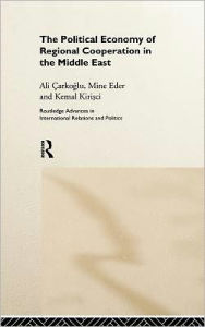 Title: The Political Economy of Regional Cooperation in the Middle East / Edition 1, Author: Ali Carkoglu