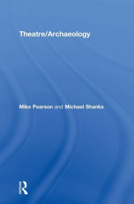 Title: Theatre/Archaeology / Edition 1, Author: Mike Pearson