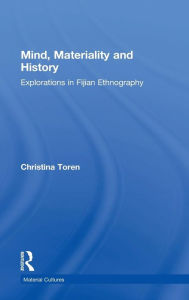 Title: Mind, Materiality and History: Explorations in Fijian Ethnography / Edition 1, Author: Christina Toren