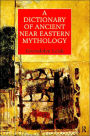 A Dictionary of Ancient Near Eastern Mythology / Edition 1