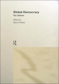Title: Global Democracy: Key Debates / Edition 1, Author: Barry Holden