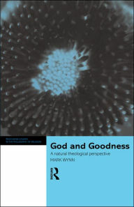 Title: God and Goodness: A Natural Theological Perspective / Edition 1, Author: Mark Wynn