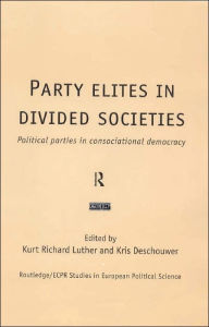 Title: Party Elites in Divided Societies: Political Parties in Consociational Democracy / Edition 1, Author: Kris Deschouwer