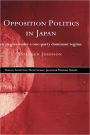 Opposition Politics in Japan: Strategies Under a One-Party Dominant Regime / Edition 1