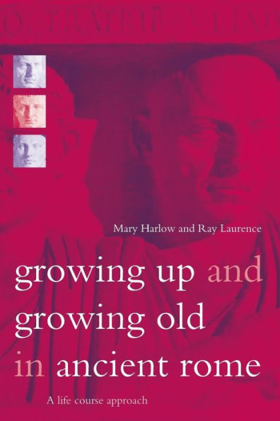 Growing Up and Growing Old in Ancient Rome: A Life Course Approach / Edition 1