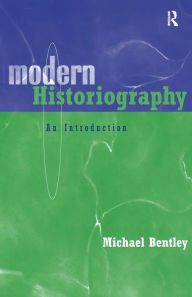 Title: Modern Historiography: An Introduction / Edition 1, Author: Michael Bentley