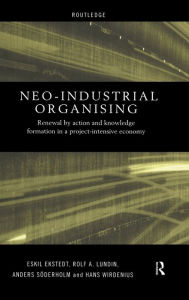 Title: Neo-Industrial Organising: Renewal by Action and Knowledge Formation in a Project-intensive Economy / Edition 1, Author: Eskil Ekstedt