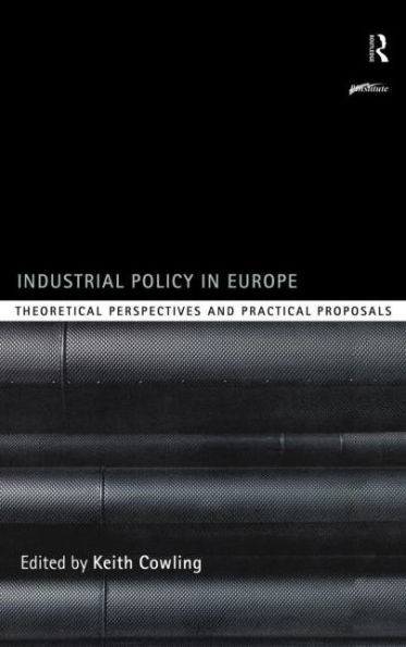 Industrial Policy in Europe: Theoretical Perspectives and Practical Proposals / Edition 1