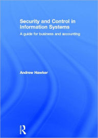 Title: Security and Control in Information Systems: A Guide for Business and Accounting / Edition 1, Author: Andrew Hawker