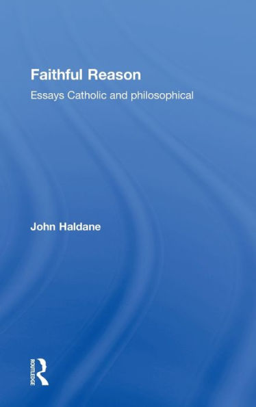 Faithful Reason: Essays Catholic and Philosophical / Edition 1