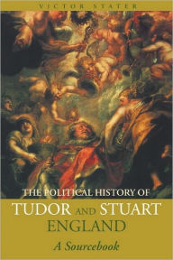 Title: A Political History of Tudor and Stuart England: A Sourcebook / Edition 1, Author: Victor Stater