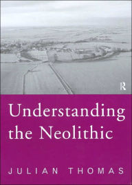 Title: Understanding the Neolithic / Edition 2, Author: Julian Thomas