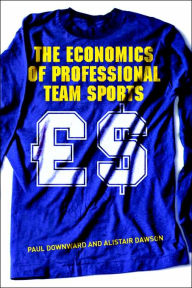 Title: The Economics of Professional Team Sports / Edition 1, Author: Paul Downward