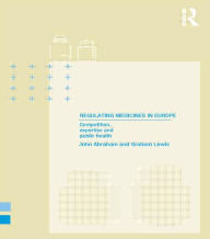 Title: Regulating Medicines in Europe: Competition, Expertise and Public Health / Edition 1, Author: John Abraham
