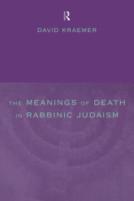 Title: The Meanings of Death in Rabbinic Judaism, Author: David Kraemer