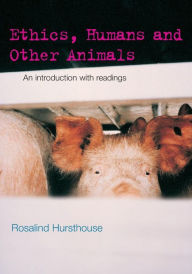 Title: Ethics, Humans and Other Animals: An Introduction with Readings / Edition 1, Author: Rosalind Hursthouse