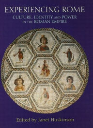 Title: Experiencing Rome: Culture, Identity and Power in the Roman Empire / Edition 1, Author: Janet Huskinson
