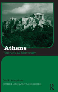 Title: Athens: The City as University / Edition 1, Author: Niall Livingstone